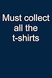  Must collect all t-shirts: Notebook for Tee Collector Create T-Shirts Creator Collecting T-Shirts Collector 6x9 lined with lines