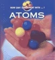 How Can I Experiment With...?: Atoms (How Can I Experiment With? Series) 1589520106 Book Cover