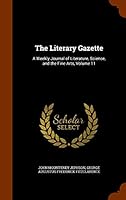 The Literary Gazette: A Weekly Journal of Literature, Science, and the Fine Arts, Volume 11 1343842689 Book Cover