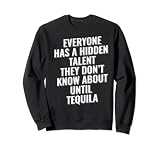 Tout le monde a un talent caché. Jusqu'à la tequila. Sweatshirt