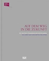 Auf dem Weg in die Zukunft (German and French Edition): Die deutsch-französischen Beziehungen 100 Jahre nach dem Ersten Weltkrieg 3775744290 Book Cover
