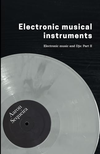 Electronic Musical Instruments: Electonic Music & DJs - Part 2 (Electronic Music & DJs) Electronic Musical Instruments: Electonic Music & DJs - Part 2 (Electronic Music & DJs)