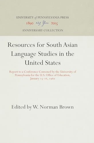 Resources for South Asian Language Studies in the United States: Report to a Conference Convened by the University of Pennsylvania for the U.S. Office ... January 15-16, 196 (Anniversary Collection)