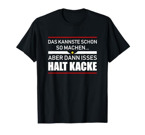Herren Das kannste schon so machen aber dann isses halt Kacke T-Shirt Herren Das kannste schon so machen aber dann isses halt Kacke T-Shirt