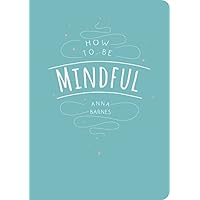 How to Be Mindful