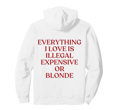 Everything I Love is Illegal Expensive Or Blonde Back Sweat à Capuche