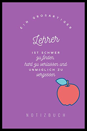 EIN GROSSARTIGER LEHRER IST SCHWER ZU FINDEN, HART ZU VERLASSEN UND UNMÖGLICH ZU VERGESSEN NOTIZBUCH: A5 Notizbuch kariert als Geschenk für Lehrer | ... Kindergarten | Kita | Schule (German Edition)