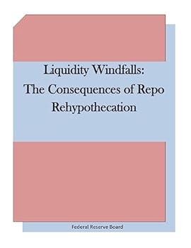 Paperback Liquidity Windfalls: The Consequences of Repo Rehypothecation Book