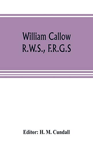William Callow, R.W.S., F.R.G.S.; An Autobiography