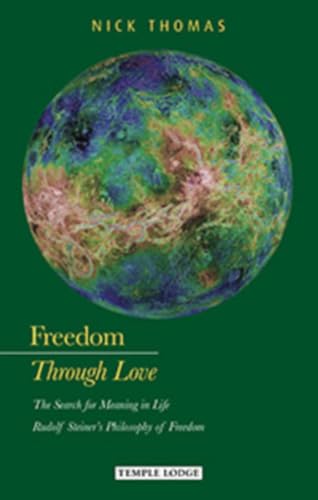 Freedom through Love: The Search for Meaning in Life: Rudolf Steiner's "Philosophy of Freedom"