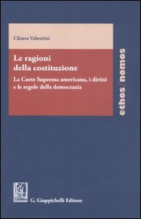 Le ragioni della costituzione. La Corte Suprema americana, i diritti e le regole della democraz