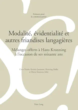 Modalité, évidentialité et autres friandises langagières: Mélanges offerts à Hans Kronning à l’occasion de ses soixante ans (Sciences pour la communication) New Edition-Wow! eBook