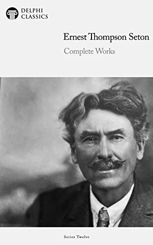 Delphi Complete Works of Ernest Thompson Seton (Illustrated)