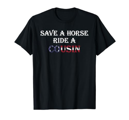 Save a Horse Ride a Cousin | Hillbilly Redneck July 4th T-Shirt
