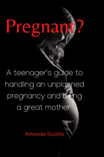 Pregnant?: A teenager's guide to handling an unplanned pregnancy and being a great mother