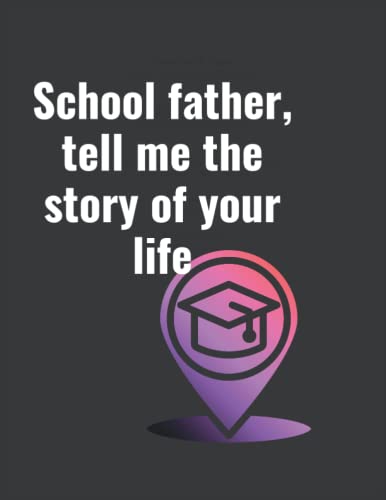 SCHOOL FATHER, TELL ME THE STORY OF YOUR LIFE: This is a Guided Memory Journal to Share the Stories and Memories that have Shaped school father's ... Guided Journal to Share His Life and His Love