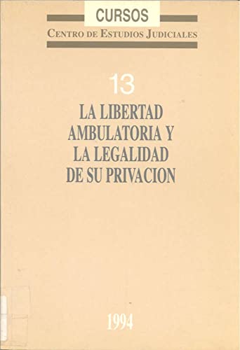 La libertad ambulatoria y la legalidad de su privación: 13 (Cursos (Centro de Estudios Jurídicos de la Administración de Justicia (España)))