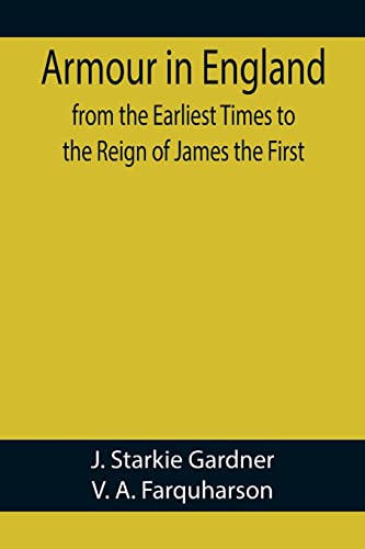 Armour in England, from the Earliest Times to the Reign of James the First