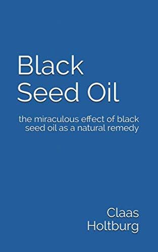 Black Seed Oil: the miraculous effect of black seed oil as a natural remedy Paperback – August 17, 2018