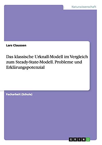 Das klassische Urknall-Modell im Vergleich zum Steady-State-Modell. Probleme und Erklärungspotenzial