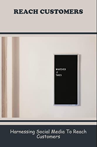 Reach Customers: Harnessing Social Media To Reach Customers