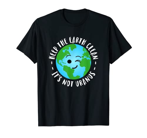 Earth Day Fun Keep the Earth Clean Its Not Uranus T-Shirt