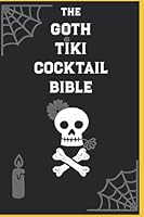 Goth Tiki Cocktail Bible: how to use alchemy to transmute spirits into delicious cocktails B0BLFYBFHS Book Cover