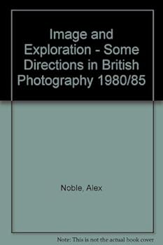 Image and Exploration: Some Directions in British Photography, 1980/85 the Photographer's Gallery, London 21 June-7 September 1985