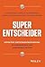 Super-Entscheider: Effektive Entscheidungsfindung in dynamischen und unsicheren Zeiten