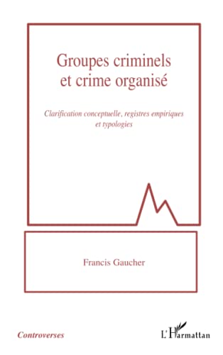 Groupes criminels et crime organisé: Clarification conceptuelle, registres empiriques et typologies