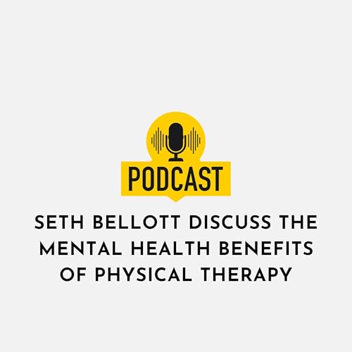 Seth Bellott Discuss The Mental Health Benefits of Physical Therapy