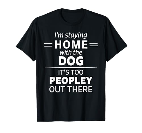 Funny It's Too Peopley Dog Lover Homebody Introvert Fun Gift T-Shirt for Men Women