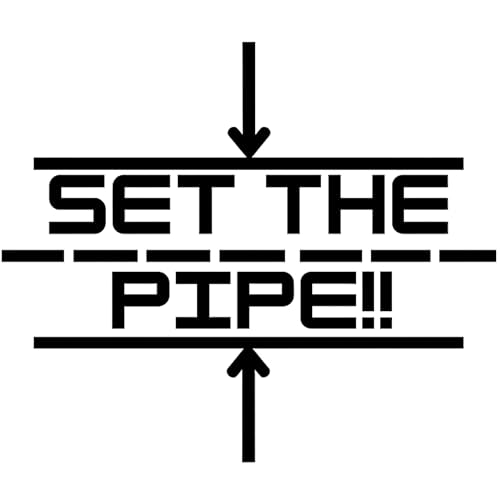  SET THE PIPE!!