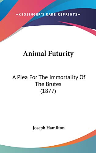 Animal Futurity: A Plea For The Immortality Of The Brutes (1877)