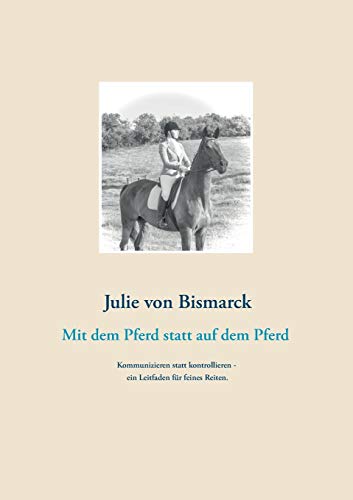 Mit dem Pferd statt auf dem Pferd: Kommunizieren statt kontrollieren - ein Leitfaden für feines Rei Mit dem Pferd statt auf dem Pferd: Kommunizieren statt kontrollieren - ein Leitfaden für feines Rei