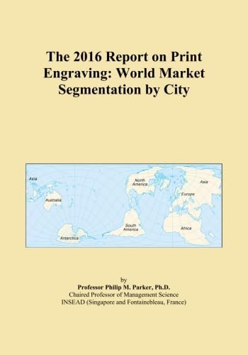 The 2016 Report on Print Engraving: World Market Segmentation by City