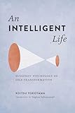 An Intelligent Life: Buddhist Psychology of Self-Transformation