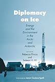 Diplomacy on Ice: Energy and the Environment in the Arctic and Antarctic