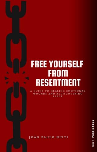 Free Yourself from Resentment: A guide to healing emotional wounds and rediscovering peace (English Edition)