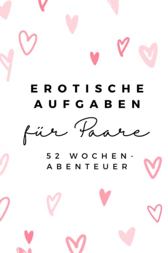 Sexuelle Erlebnisse für Paare und Verheiratete: Ein Jahr lang spannende erotische Aufgaben für mehr sexuelle Lust und Abenteuer