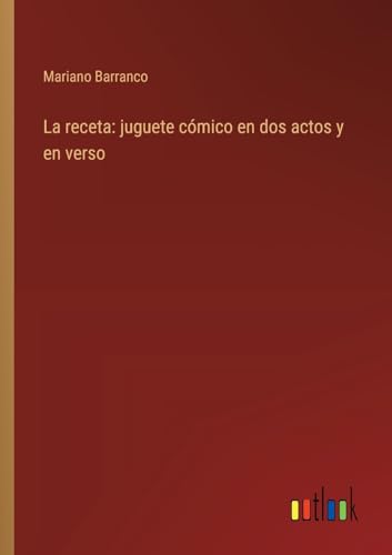 La receta: juguete cómico en dos actos y en verso (Spanish Edition)