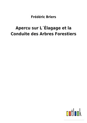 Apercu sur L´Élagage et la Conduite des Arbres Forestiers (French Edition)