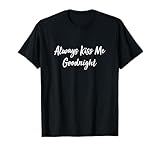 Always Kiss Me Goodnight - T-Shirt