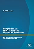  Erfolgsfaktoren von M&A-Transaktionen im deutschen Bankensektor: Eine Untersuchung am Beispiel der Dresdner Bank Übernahme