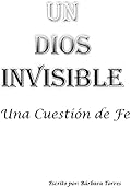 Un Dios Invisible: Una Cuestión de Fe