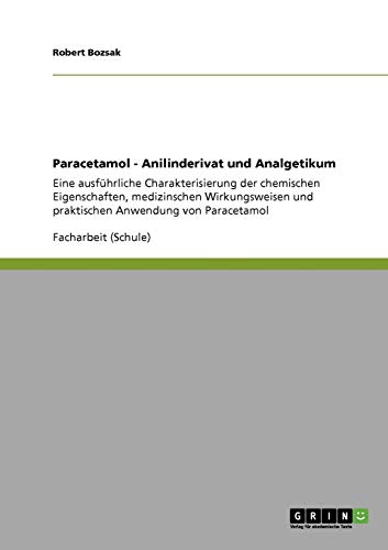 Paracetamol - Anilinderivat und Analgetikum: Eine ausführliche Charakterisierung der chemischen Eigenschaften, medizinischen Wirkungsweisen und praktischen Anwendung von Paracetamol