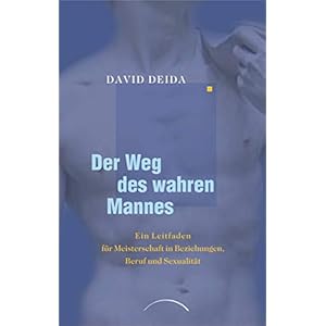 Der Weg des wahren Mannes: Ein Leitfaden für Meisterschaft in Beziehungen, Beruf und Sexualität