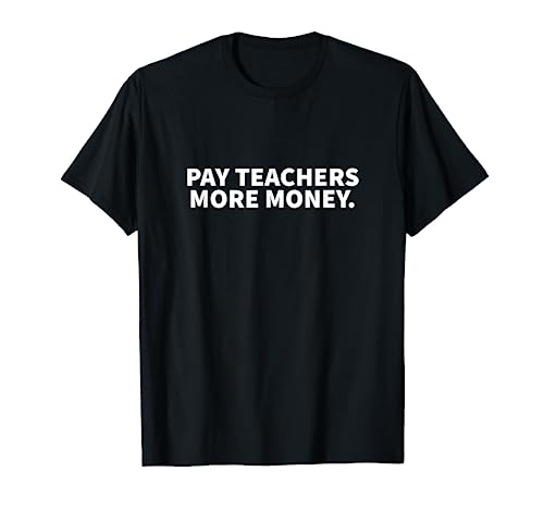 Pay Teachers More Money T-Shirt