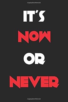 It's Now or Never : Lined Notebook Gift / Journal Gift, 120 Pages, 6x9, Soft Cover, Matte Finish, This Is the Perfect Gift Journal for Your Friend, Family Member or Co-Worker - or Even Yourself. Don't