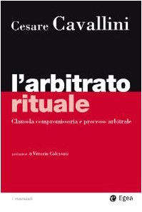 L'arbitrato Rituale. Clausola Compromissoria E Processo Arbitrale 
